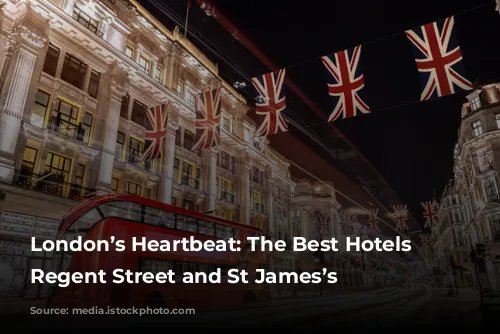 London’s Heartbeat: The Best Hotels in Regent Street and St James’s