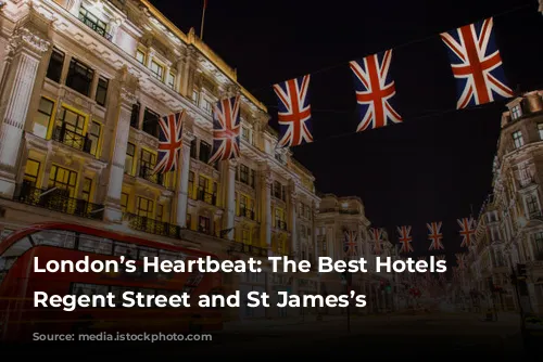 London’s Heartbeat: The Best Hotels in Regent Street and St James’s