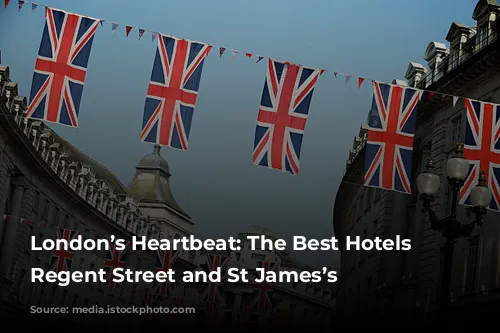 London’s Heartbeat: The Best Hotels in Regent Street and St James’s