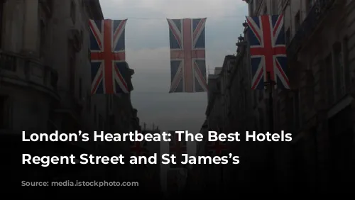 London’s Heartbeat: The Best Hotels in Regent Street and St James’s