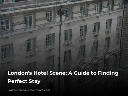 London's Hotel Scene: A Guide to Finding Your Perfect Stay