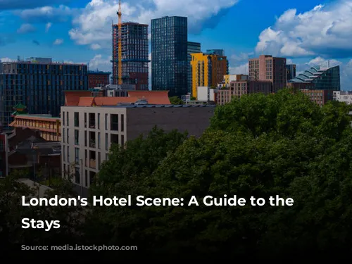 London's Hotel Scene: A Guide to the Best Stays