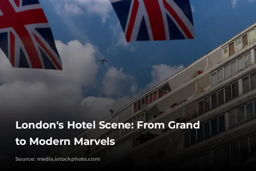 London's Hotel Scene: From Grand Dames to Modern Marvels