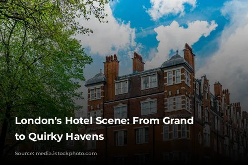 London's Hotel Scene: From Grand Dames to Quirky Havens