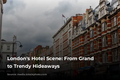 London's Hotel Scene: From Grand Dames to Trendy Hideaways