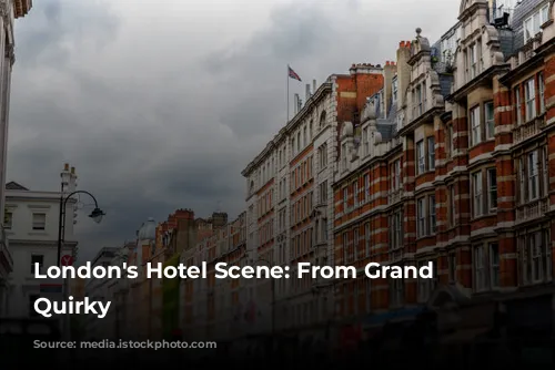 London's Hotel Scene: From Grand to Quirky