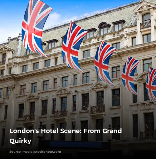 London's Hotel Scene: From Grand to Quirky