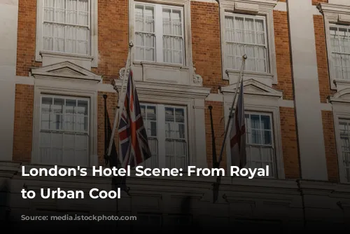 London's Hotel Scene: From Royal Charm to Urban Cool