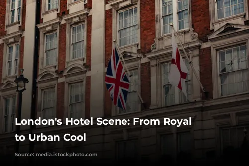 London's Hotel Scene: From Royal Charm to Urban Cool