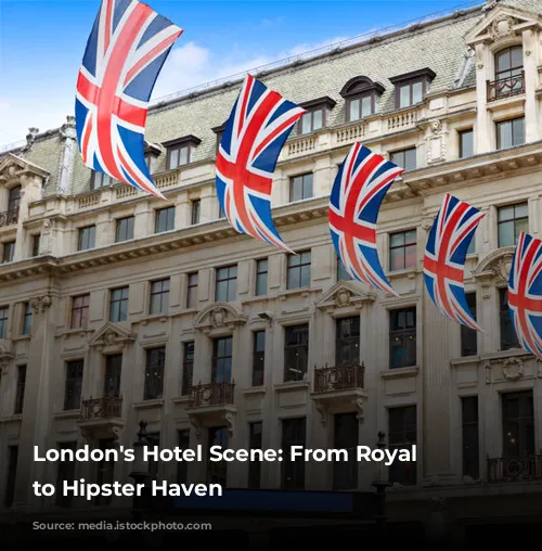 London's Hotel Scene: From Royal Glamour to Hipster Haven