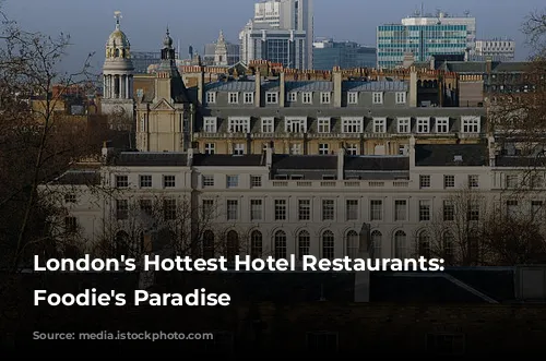 London's Hottest Hotel Restaurants: A Foodie's Paradise