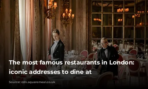 The most famous restaurants in London: 12 iconic addresses to dine at