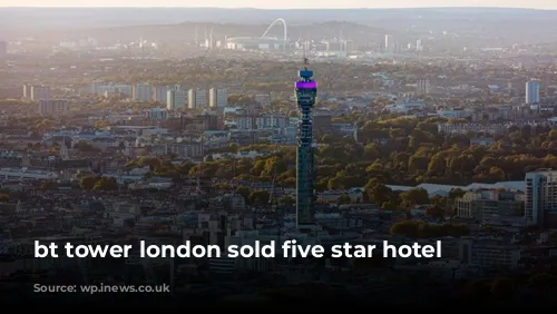 bt tower london sold five star hotel