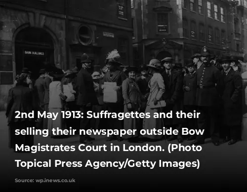 2nd May 1913: Suffragettes and their supporters selling their newspaper outside Bow Street Magistrates Court in London. (Photo by Topical Press Agency/Getty Images)