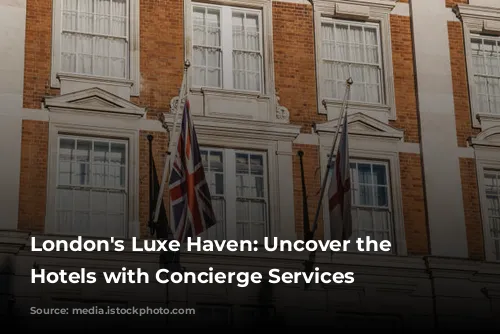 London's Luxe Haven: Uncover the Best Hotels with Concierge Services