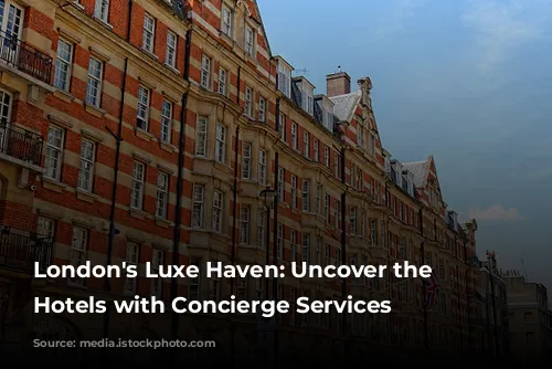 London's Luxe Haven: Uncover the Best Hotels with Concierge Services