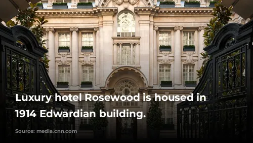 Luxury hotel Rosewood is housed in a 1914 Edwardian building.