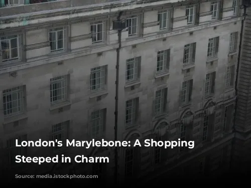 London's Marylebone: A Shopping Haven Steeped in Charm