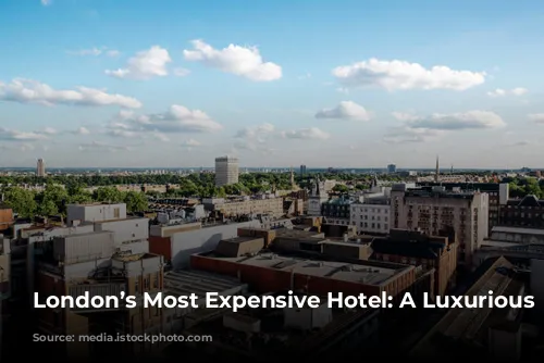 London’s Most Expensive Hotel: A Luxurious Escapade