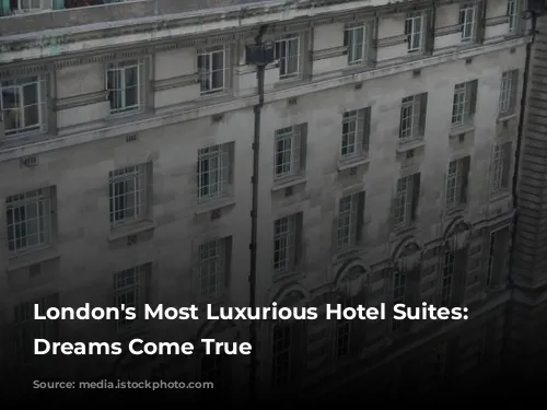 London's Most Luxurious Hotel Suites: Where Dreams Come True