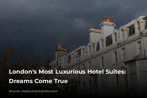 London's Most Luxurious Hotel Suites: Where Dreams Come True