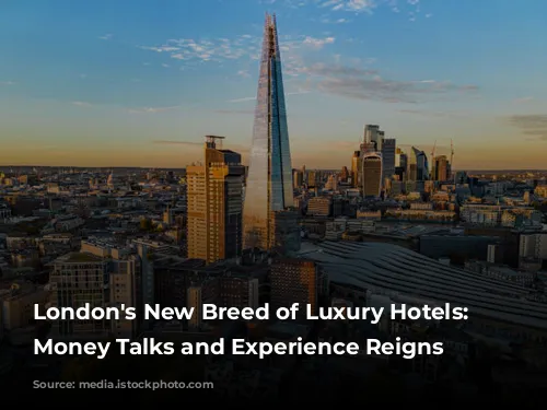 London's New Breed of Luxury Hotels: Where Money Talks and Experience Reigns