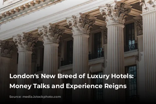 London's New Breed of Luxury Hotels: Where Money Talks and Experience Reigns