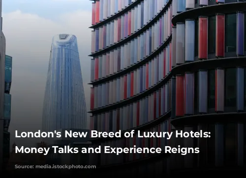 London's New Breed of Luxury Hotels: Where Money Talks and Experience Reigns