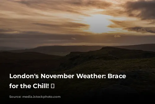 London's November Weather: Brace Yourself for the Chill! 🥶