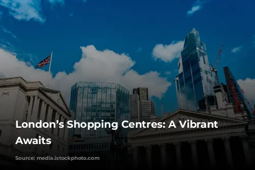 London’s Shopping Centres: A Vibrant Future Awaits