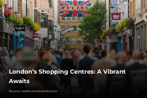 London’s Shopping Centres: A Vibrant Future Awaits