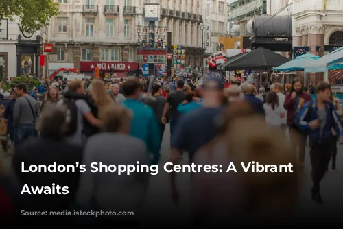 London’s Shopping Centres: A Vibrant Future Awaits