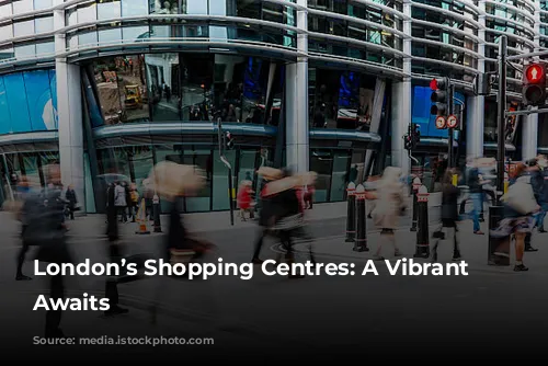 London’s Shopping Centres: A Vibrant Future Awaits