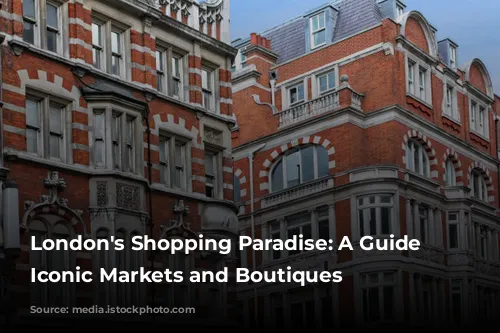 London's Shopping Paradise: A Guide to Iconic Markets and Boutiques