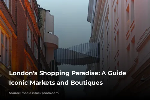 London's Shopping Paradise: A Guide to Iconic Markets and Boutiques