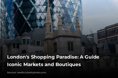 London's Shopping Paradise: A Guide to Iconic Markets and Boutiques