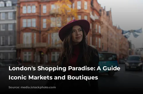 London's Shopping Paradise: A Guide to Iconic Markets and Boutiques