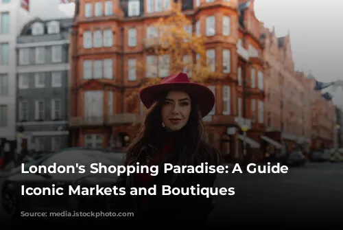 London's Shopping Paradise: A Guide to Iconic Markets and Boutiques