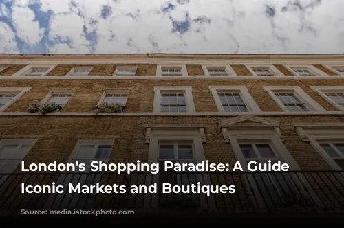 London's Shopping Paradise: A Guide to Iconic Markets and Boutiques