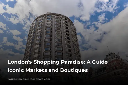 London's Shopping Paradise: A Guide to Iconic Markets and Boutiques