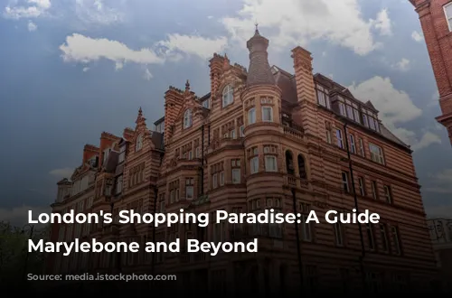 London's Shopping Paradise: A Guide to Marylebone and Beyond