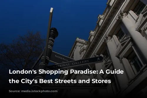 London's Shopping Paradise: A Guide to the City's Best Streets and Stores