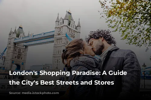 London's Shopping Paradise: A Guide to the City's Best Streets and Stores