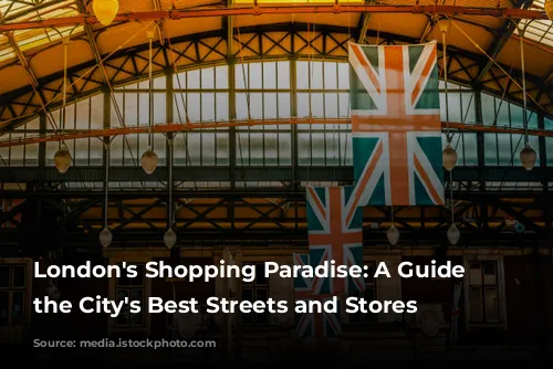 London's Shopping Paradise: A Guide to the City's Best Streets and Stores