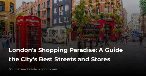 London's Shopping Paradise: A Guide to the City's Best Streets and Stores