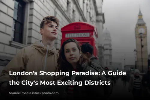 London's Shopping Paradise: A Guide to the City's Most Exciting Districts