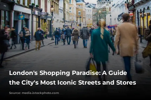 London's Shopping Paradise: A Guide to the City's Most Iconic Streets and Stores