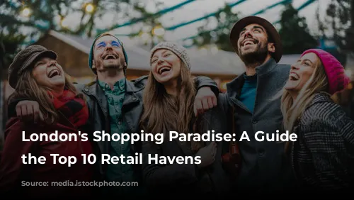 London's Shopping Paradise: A Guide to the Top 10 Retail Havens