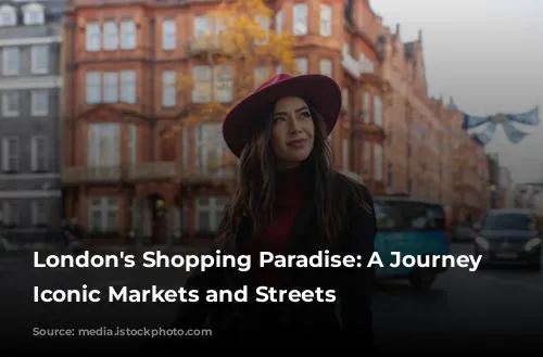 London's Shopping Paradise: A Journey Through Iconic Markets and Streets