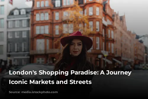 London's Shopping Paradise: A Journey Through Iconic Markets and Streets